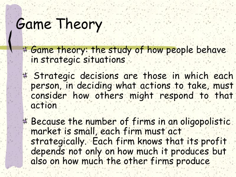 Game Theory Game theory: the study of how people behave in strategic situations 